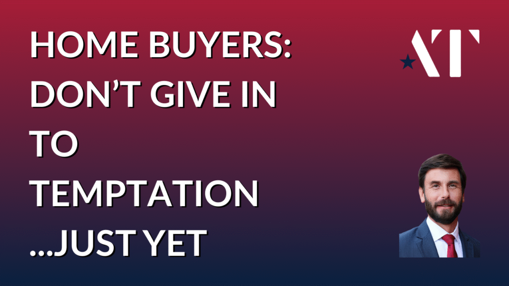 Adam Tabaka: Don't Give Into Temptation - Just Yet - What Not to do Before Closing on a Home